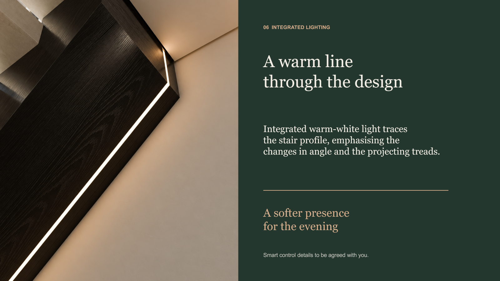 Integrated warm-white light traces the projecting treads and changes in angle. Smart control details remain to be agreed with the customer.
